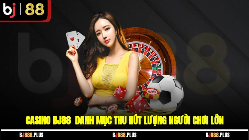 Casino BJ88 - Tận Hưởng Không Khí Sòng Bạc Chất Lượng Cao