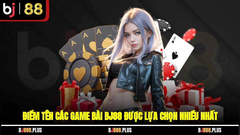 Game Bài BJ88 - Kho Tựa Game Online Chất Chơi Và Hiện Đại