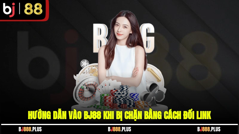 Hướng Dẫn Vào BJ88 Khi Bị Chặn - Vượt Rào Đơn Giản Và Hiệu Quả