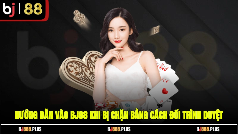 Hướng Dẫn Vào BJ88 Khi Bị Chặn - Vượt Rào Đơn Giản Và Hiệu Quả