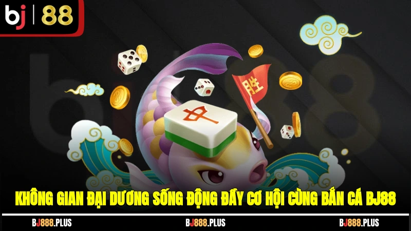 Bắn Cá BJ88 - Hành Trình Săn Thưởng Khủng Đầy Lôi Cuốn