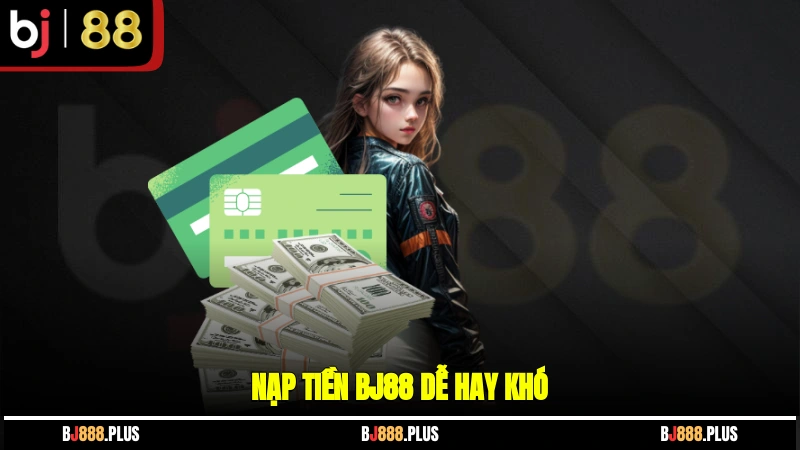 Nạp Tiền BJ88 - Cách Thực Hiện Hiệu Quả, An Toàn Nhất