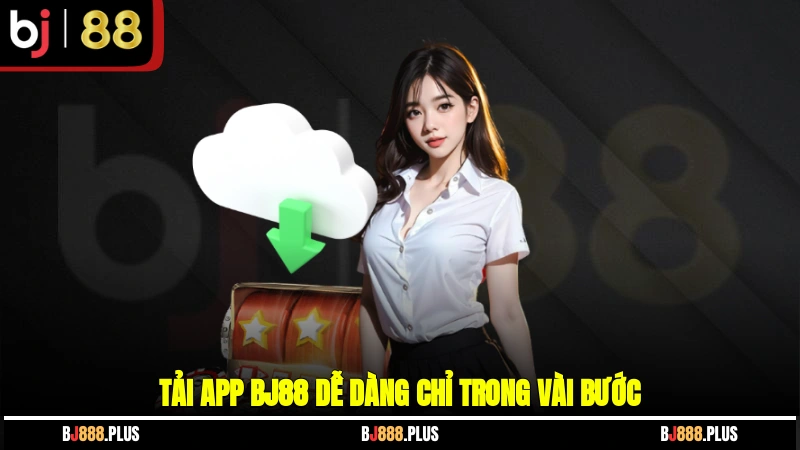 Tải App BJ88 - Cược Tiện Lợi, Thưởng Khủng Mỗi Ngày