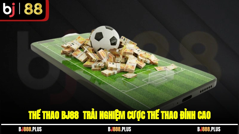 Thể Thao BJ88 - Sân Chơi Đẳng Cấp Cho Mọi Cuộc So Tài