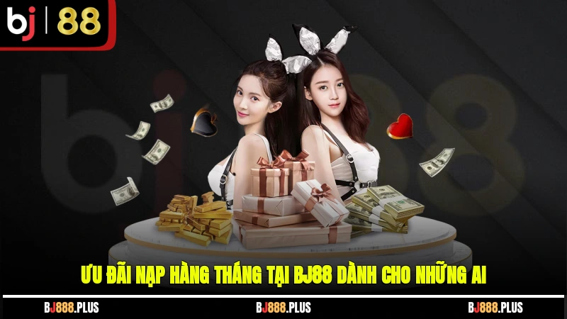 Ưu Đãi Nạp Hàng Tháng Tại BJ88 - Bí Quyết Tăng Vốn Không Thể Bỏ Lỡ
