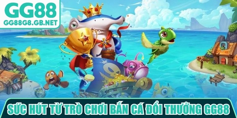 Bắn Cá Đổi Thưởng GG88 - Game Biển Sâu Đầy Hấp Dẫn