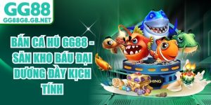 Bắn Cá GG88 - Sảnh Game Đổi Thưởng Uy Tín, Thưởng Lớn