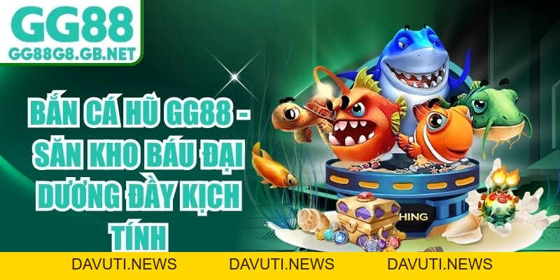 Bắn Cá Hũ GG88 - Săn Kho Báu Đại Dương Đầy Kịch Tính