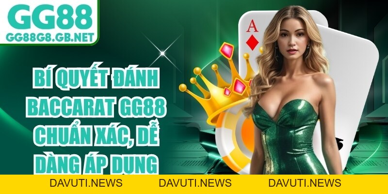 Bí Quyết Đánh Baccarat GG88 Chuẩn Xác, Dễ Dàng Áp Dụng
