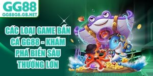 Bắn Cá GG88 - Sảnh Game Đổi Thưởng Uy Tín, Thưởng Lớn