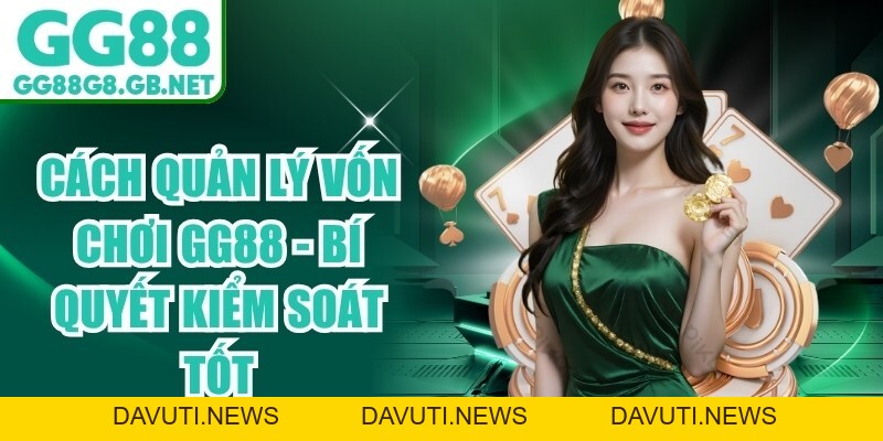 Cách Quản Lý Vốn Chơi GG88 - Bí Quyết Kiểm Soát Tốt