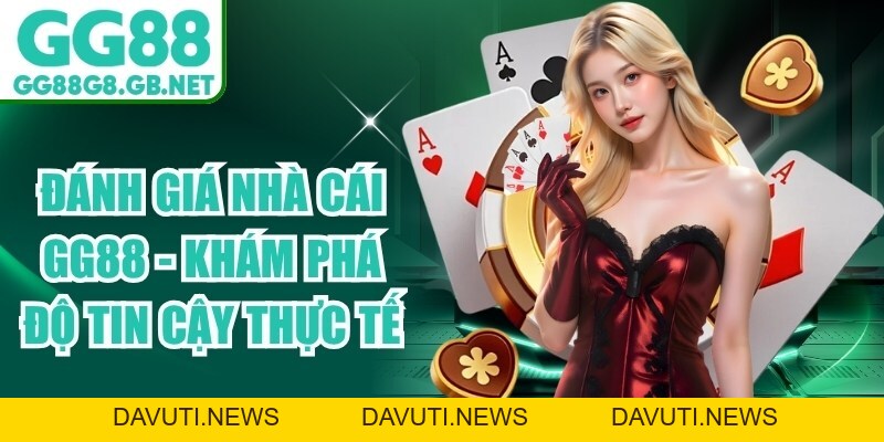 Đánh Giá Nhà Cái GG88 - Khám Phá Độ Tin Cậy Thực Tế