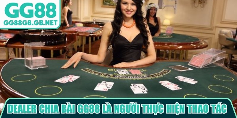 Dealer Chia Bài GG88 Mang Đến Trải Nghiệm Casino Chân Thực