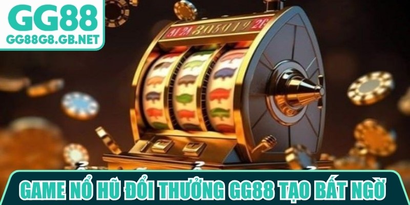 Game Nổ Hũ Đổi Thưởng Gg88 - Giải Trí Theo Phong Cách Mới