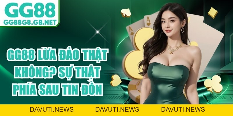 GG88 Lừa Đảo Thật Không? Sự Thật Phía Sau Tin Đồn