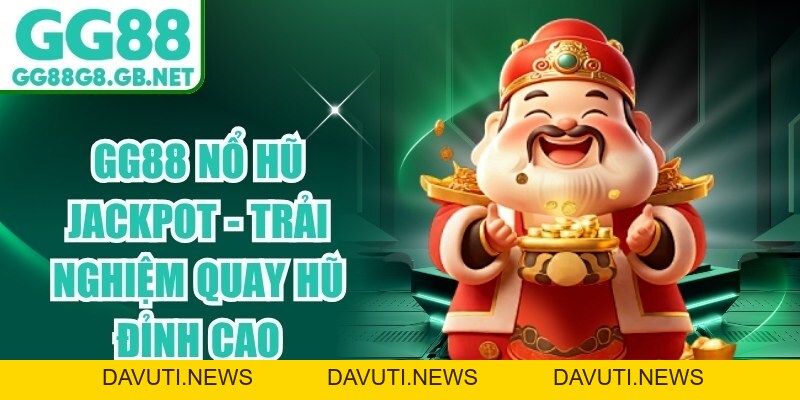 GG88 Nổ Hũ Jackpot - Trải Nghiệm Quay Hũ Đỉnh Cao