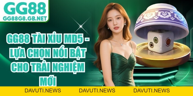 GG88 Tài Xỉu MD5 - Lựa Chọn Nổi Bật Cho Trải Nghiệm Mới
