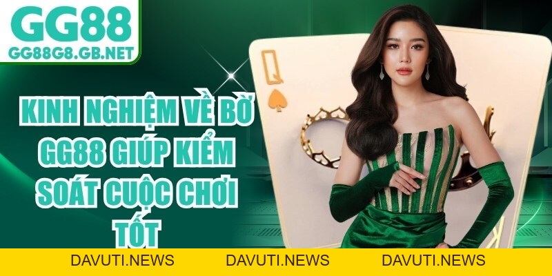 Kinh Nghiệm Về Bờ GG88 Giúp Kiểm Soát Cuộc Chơi Tốt