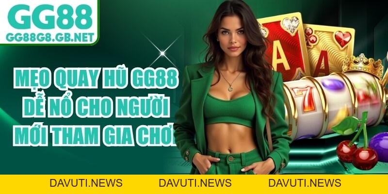 Mẹo Quay Hũ GG88 Dễ Nổ Cho Người Mới Tham Gia Chơi