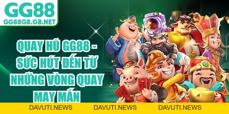 Quay Hũ GG88 - Sức Hút Đến Từ Những Vòng Quay May Mắn
