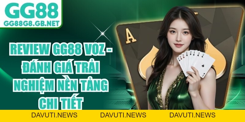 Review GG88 Voz - Đánh Giá Trải Nghiệm Nền Tảng Chi Tiết