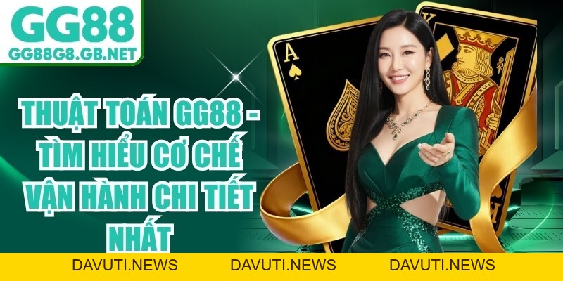 Thuật Toán Gg88 - Tìm Hiểu Cơ Chế Vận Hành Chi Tiết Nhất